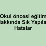 okul-oncesi-egitim-hakkinda-sik-yapilan-hatalar.webp